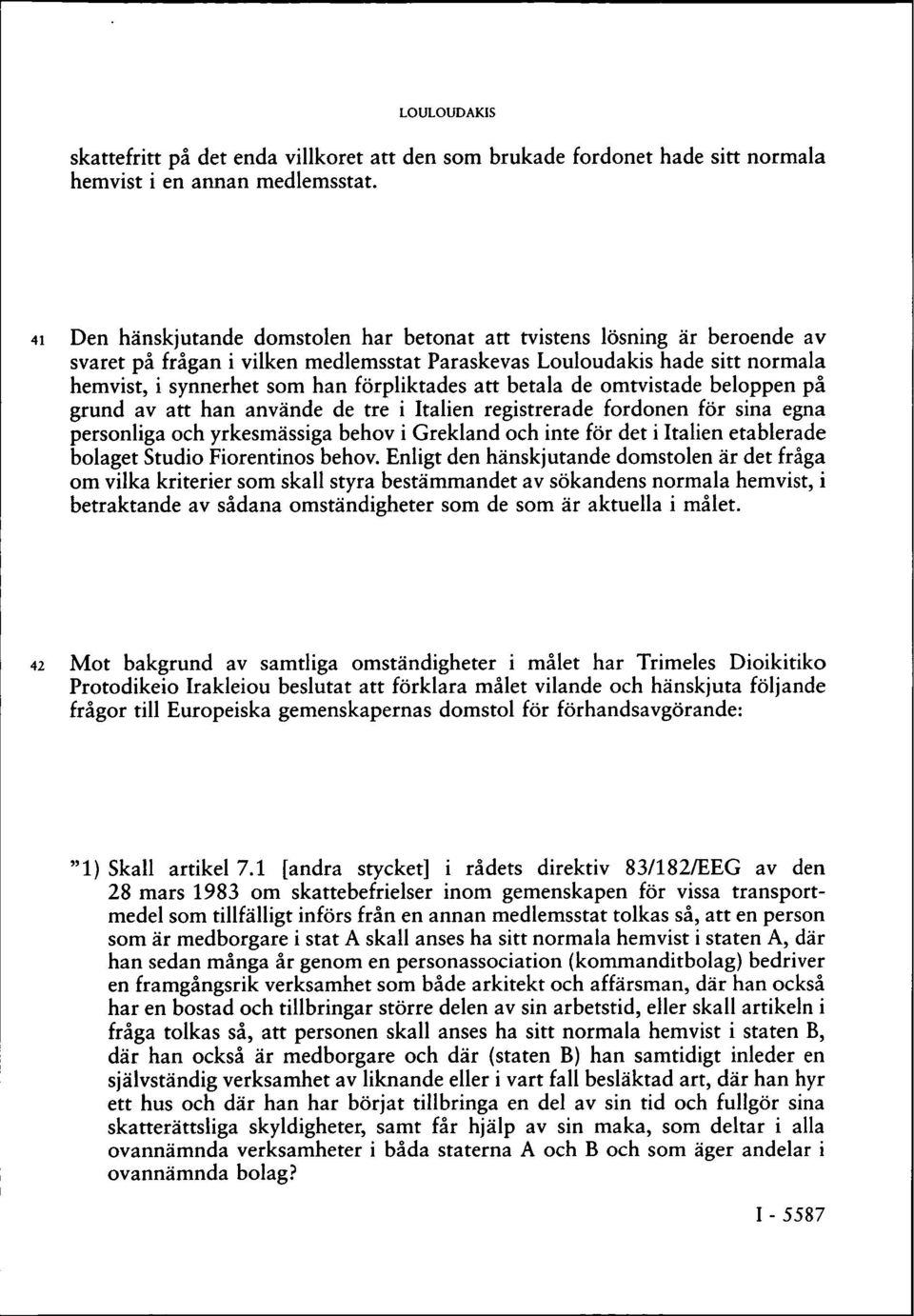 att betala de omtvistade beloppen på grund av att han använde de tre i Italien registrerade fordonen för sina egna personliga och yrkesmässiga behov i Grekland och inte för det i Italien etablerade