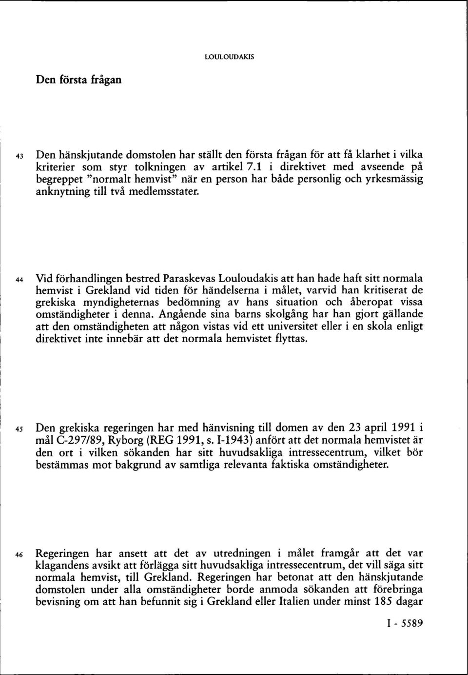 44 Vid förhandlingen bestred Paraskevas Louloudakis att han hade haft sitt normala hemvist i Grekland vid tiden för händelserna i målet, varvid han kritiserat de grekiska myndigheternas bedömning av