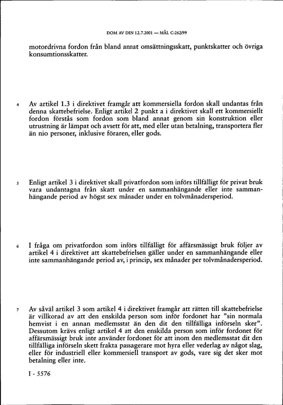 Enligt artikel 2 punkt a i direktivet skall ett kommersiellt fordon förstås som fordon som bland annat genom sin konstruktion eller utrustning är lämpat och avsett för att, med eller utan betalning,