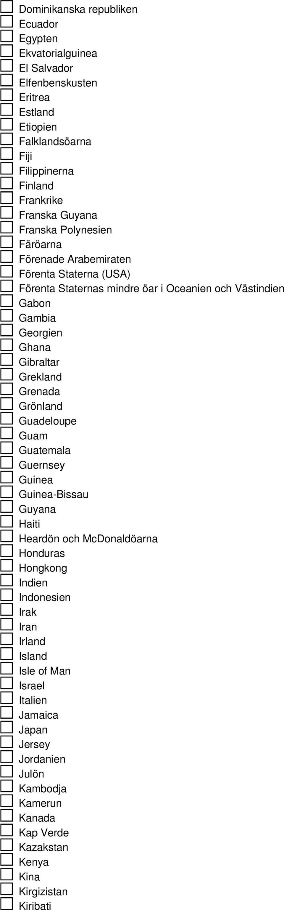 Ghana Gibraltar Grekland Grenada Grönland Guadeloupe Guam Guatemala Guernsey Guinea Guinea-Bissau Guyana Haiti Heardön och McDonaldöarna Honduras Hongkong Indien