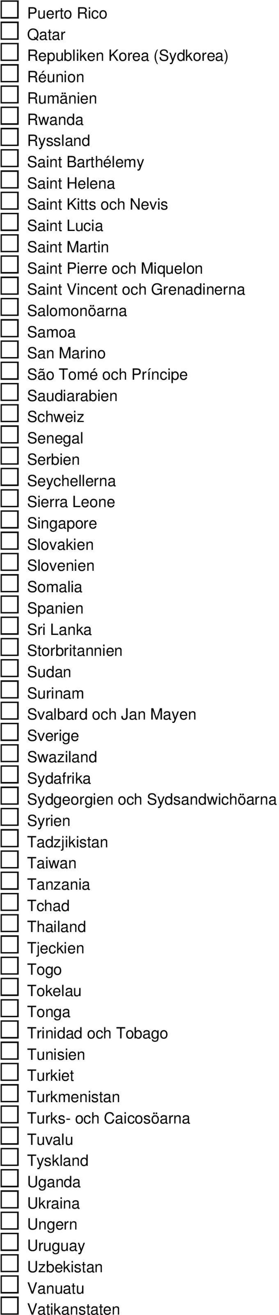 Somalia Spanien Sri Lanka Storbritannien Sudan Surinam Svalbard och Jan Mayen Sverige Swaziland Sydafrika Sydgeorgien och Sydsandwichöarna Syrien Tadzjikistan Taiwan Tanzania Tchad