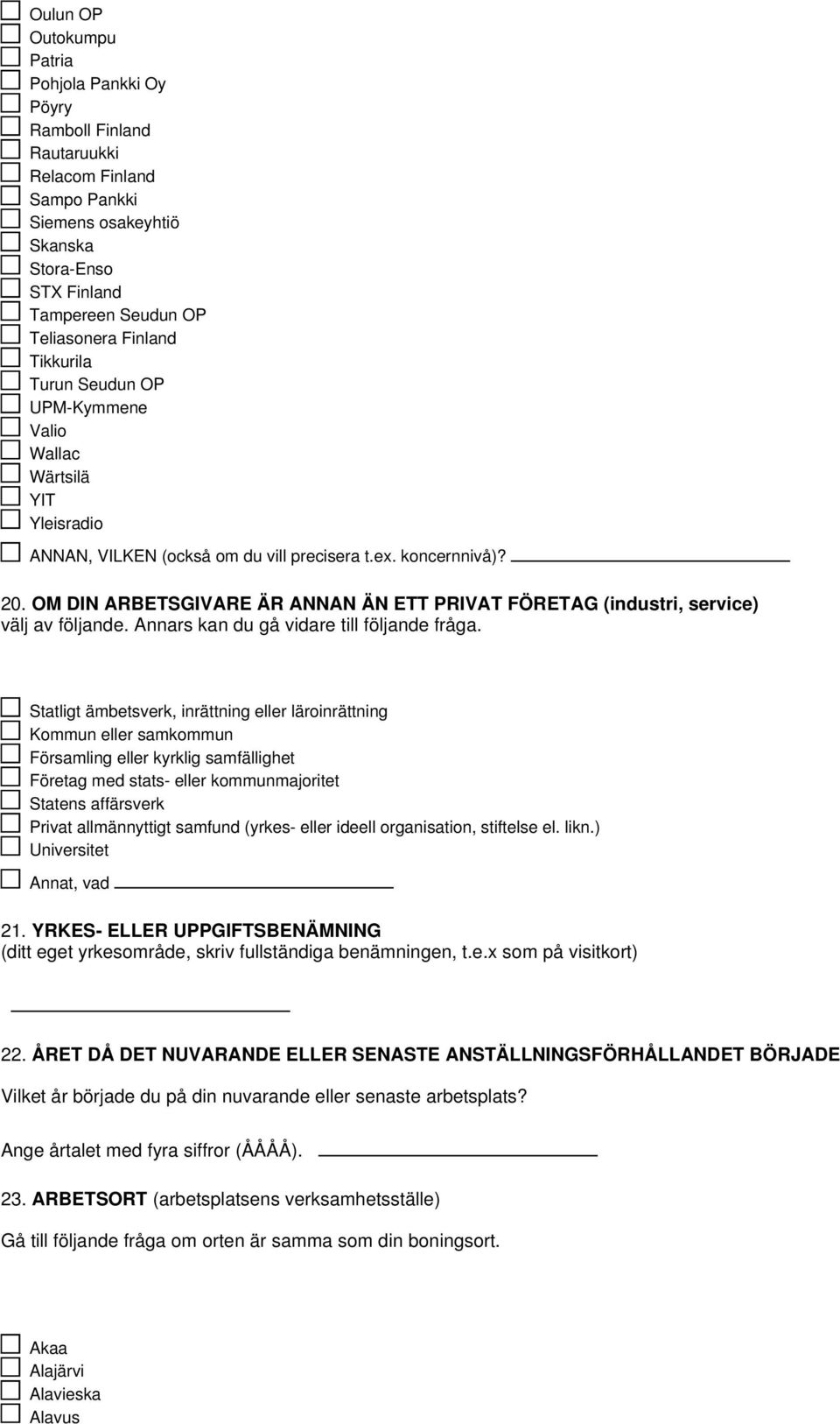 OM DIN ARBETSGIVARE ÄR ANNAN ÄN ETT PRIVAT FÖRETAG (industri, service) välj av följande. Annars kan du gå vidare till följande fråga.