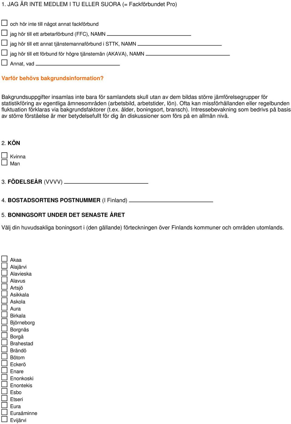 Bakgrundsuppgifter insamlas inte bara för samlandets skull utan av dem bildas större jämförelsegrupper för statistikföring av egentliga ämnesområden (arbetsbild, arbetstider, lön).