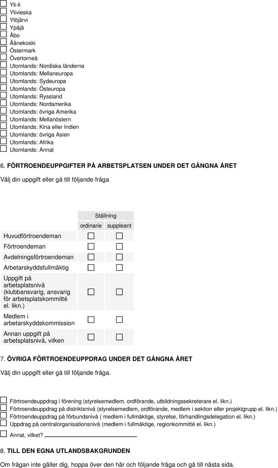 FÖRTROENDEUPPGIFTER PÅ ARBETSPLATSEN UNDER DET GÅNGNA ÅRET Välj din uppgift eller gå till följande fråga Huvudförtroendeman Förtroendeman Avdelningsförtroendeman Arbetarskyddsfullmäktig Uppgift på