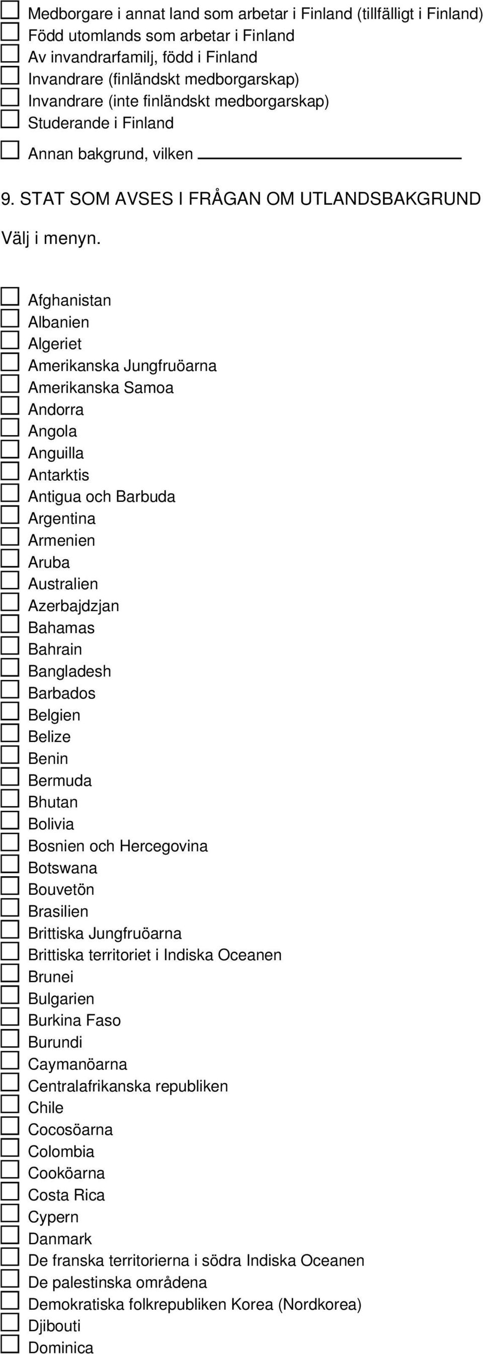 Afghanistan Albanien Algeriet Amerikanska Jungfruöarna Amerikanska Samoa Andorra Angola Anguilla Antarktis Antigua och Barbuda Argentina Armenien Aruba Australien Azerbajdzjan Bahamas Bahrain