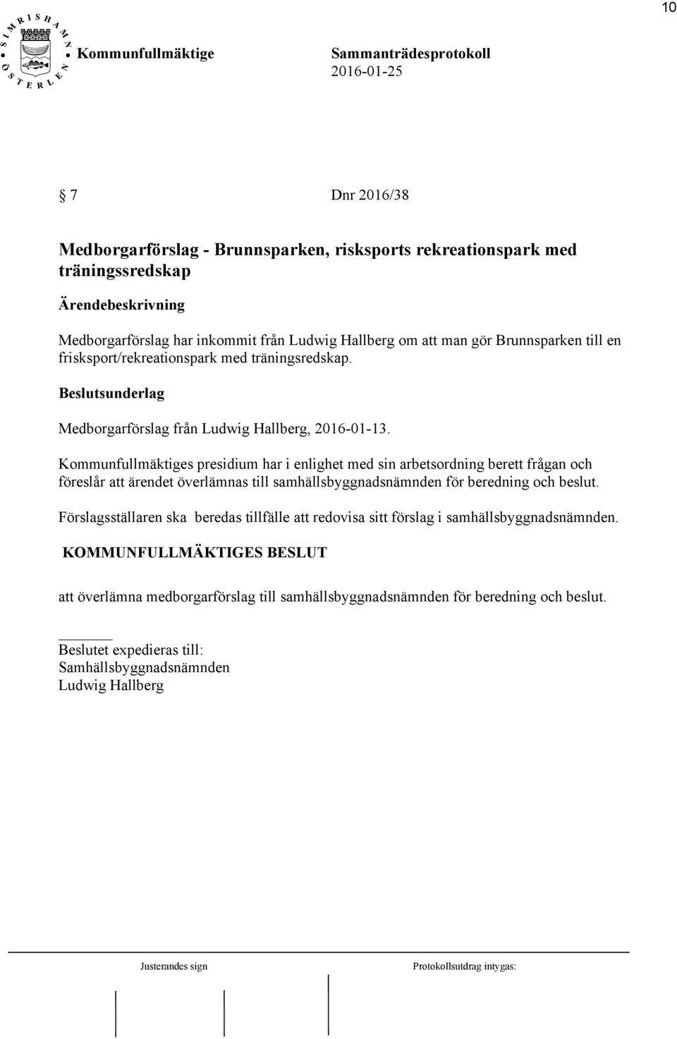 s presidium har i enlighet med sin arbetsordning berett frågan och föreslår att ärendet överlämnas till samhällsbyggnadsnämnden för beredning och beslut.