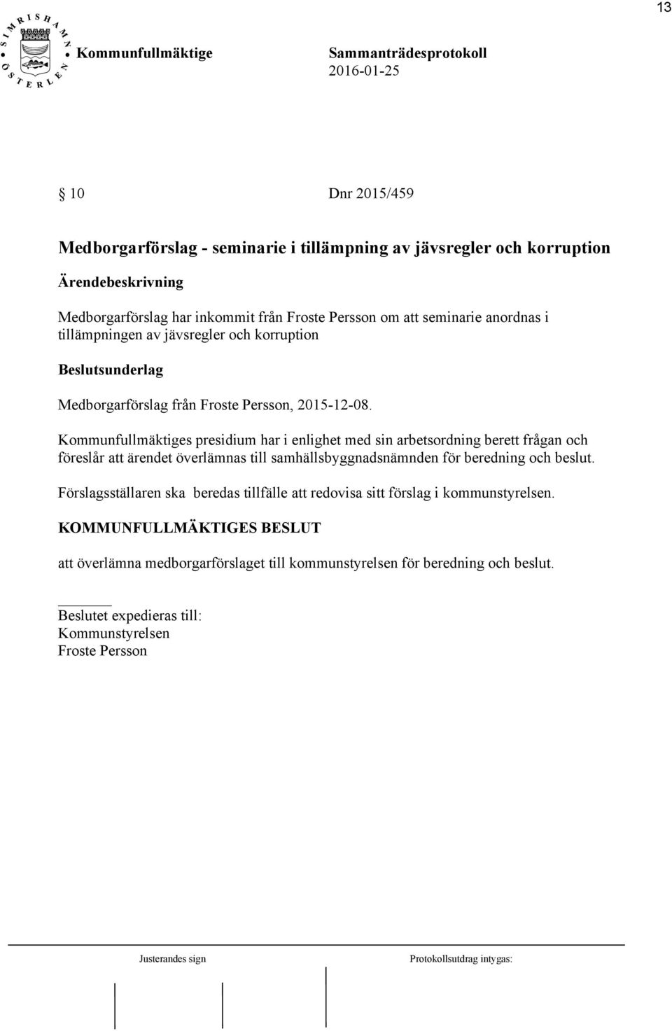 s presidium har i enlighet med sin arbetsordning berett frågan och föreslår att ärendet överlämnas till samhällsbyggnadsnämnden för beredning och beslut.