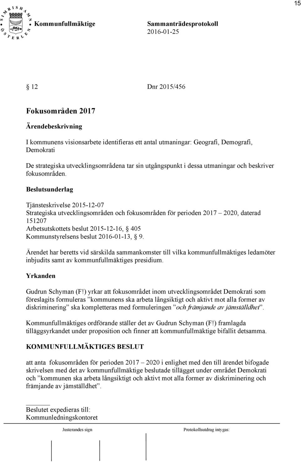 Tjänsteskrivelse 2015-12-07 Strategiska utvecklingsområden och fokusområden för perioden 2017 2020, daterad 151207 Arbetsutskottets beslut 2015-12-16, 405 Kommunstyrelsens beslut 2016-01-13, 9.