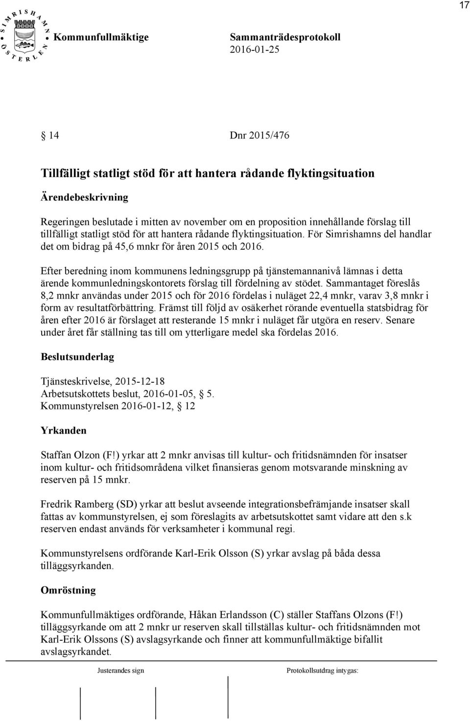 Efter beredning inom kommunens ledningsgrupp på tjänstemannanivå lämnas i detta ärende kommunledningskontorets förslag till fördelning av stödet.