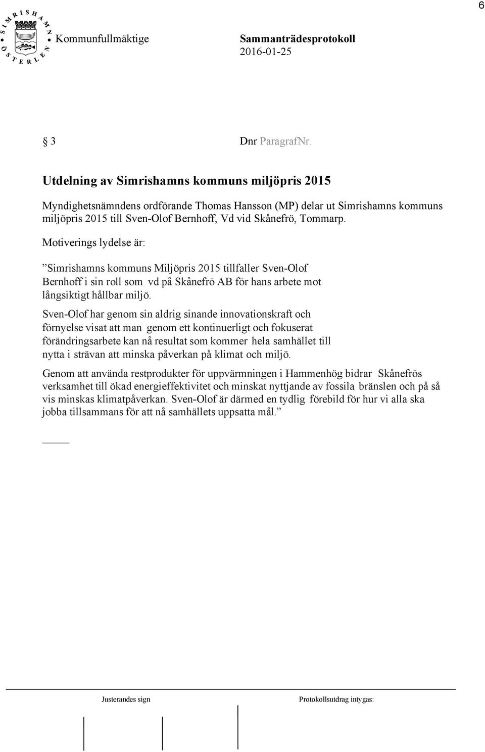 Motiverings lydelse är: Simrishamns kommuns Miljöpris 2015 tillfaller Sven-Olof Bernhoff i sin roll som vd på Skånefrö AB för hans arbete mot långsiktigt hållbar miljö.