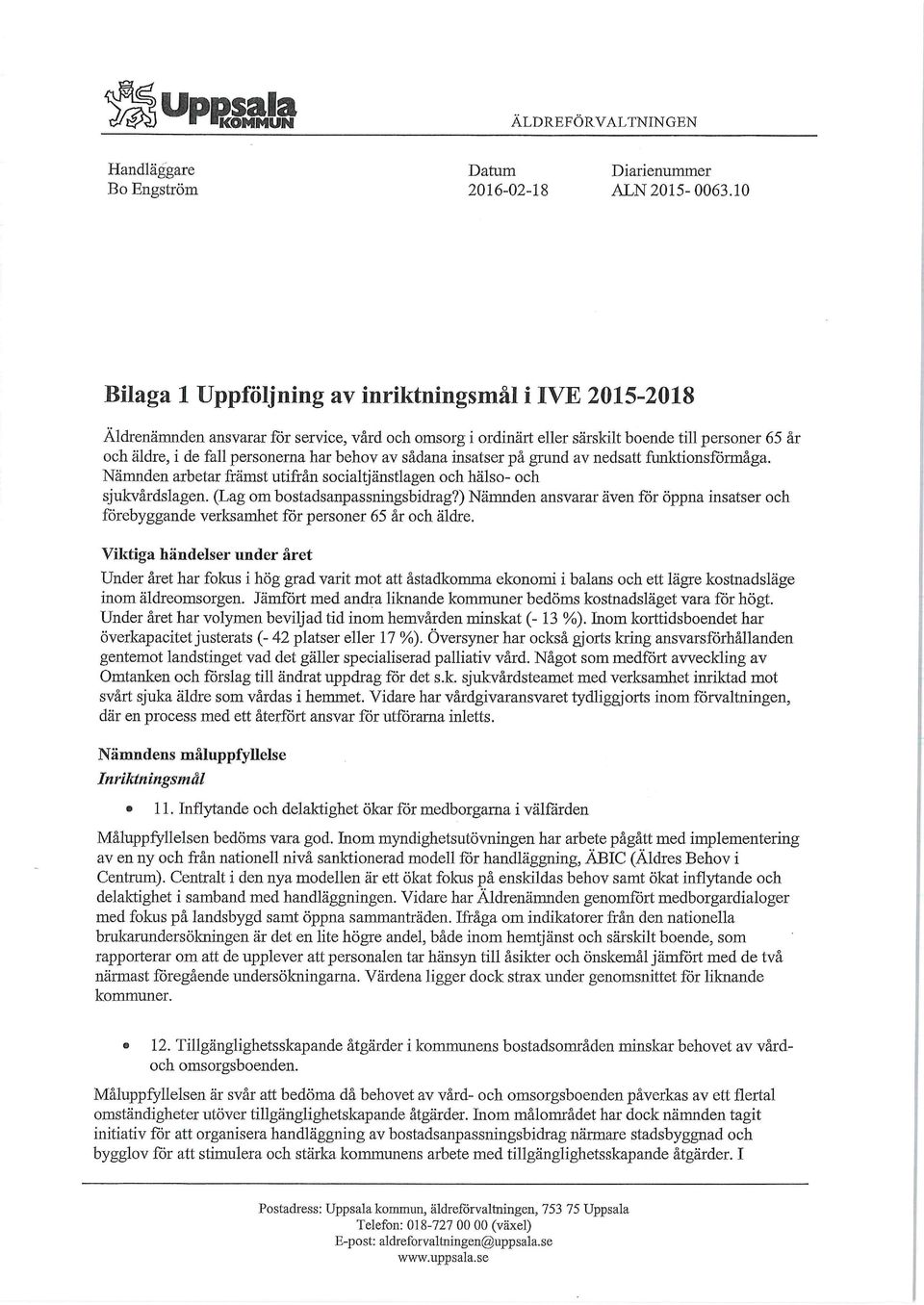 behov av sådana insatser på grund av nedsatt funktionsförmåga. Nämnden arbetar främst utifrån socialtjänstlagen och hälso- och sjukvårdslagen. (Lag om bostadsanpassningsbidrag?