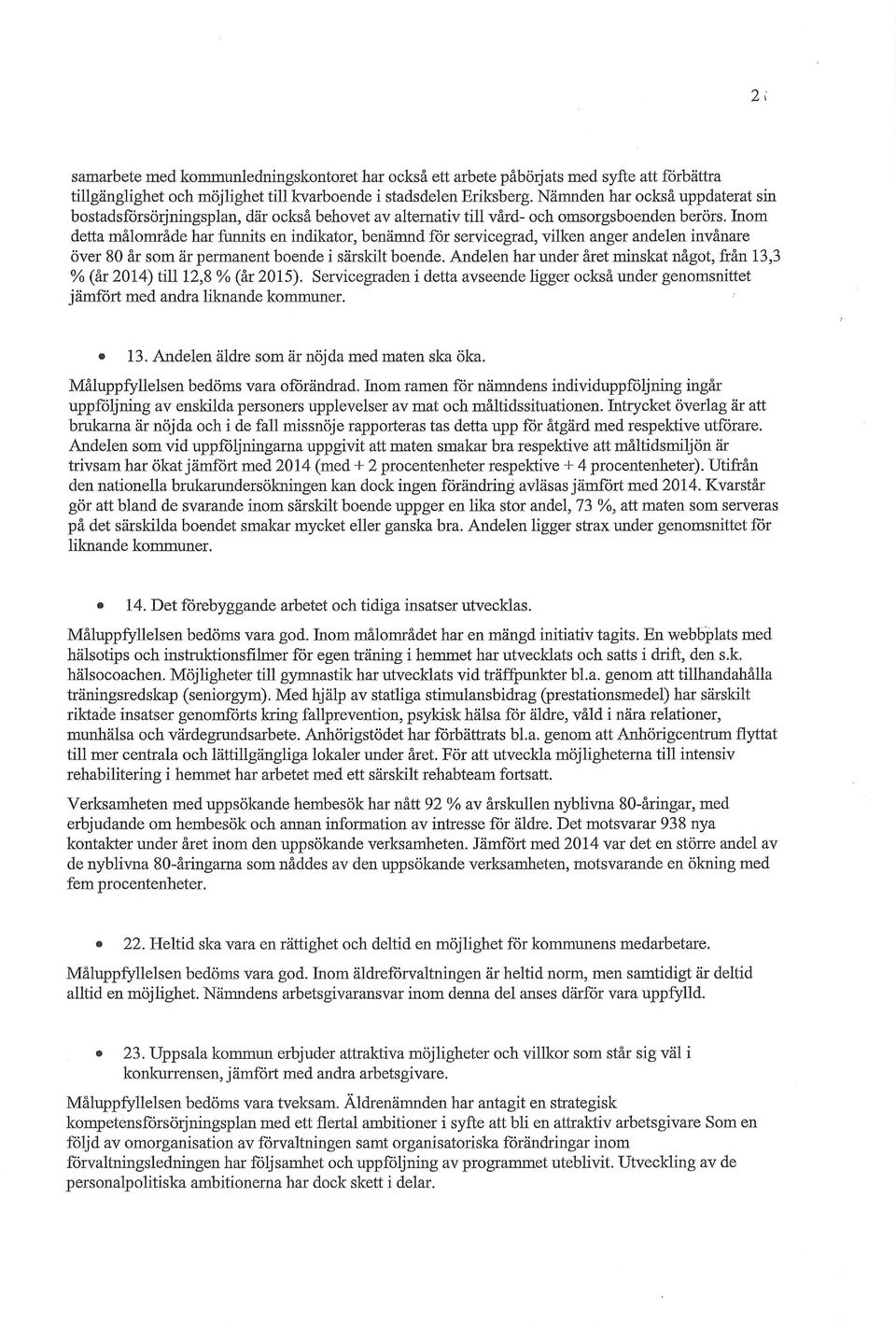 Inom detta målområde har funnits en indikator, benämnd för servicegrad, vilken anger andelen invånare över 80 år som är permanent boende i särskilt boende.