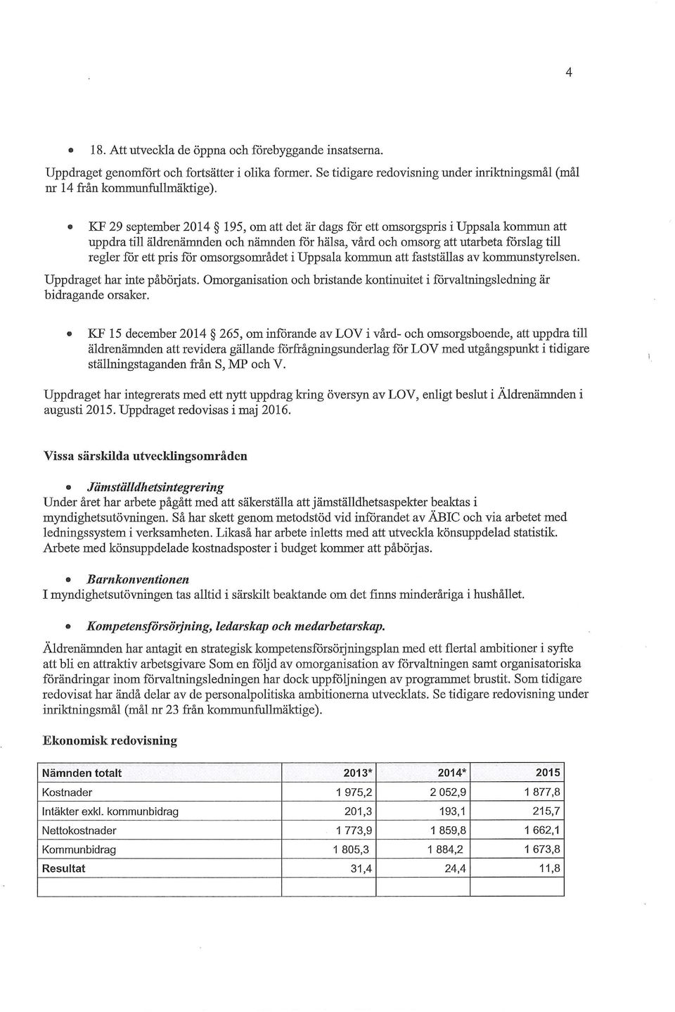 omsorgsområdet i Uppsala kommun att fastställas av kommunstyrelsen. Uppdraget har inte påbörjats. Omorganisation och bristande kontinuitet i förvaltningsledning är bidragande orsaker.