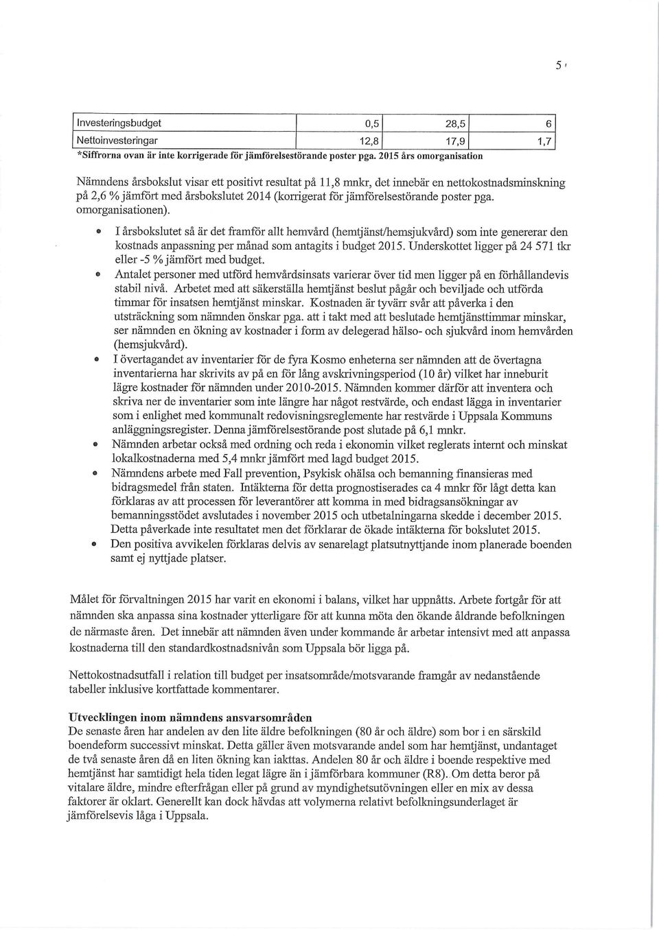 poster pga. omorganisationen). I årsbokslutet så är det framför allt hemvård (hemtjänst/hemsjukvård) som inte genererar den kostnads anpassning per månad som antagits i budget 2015.