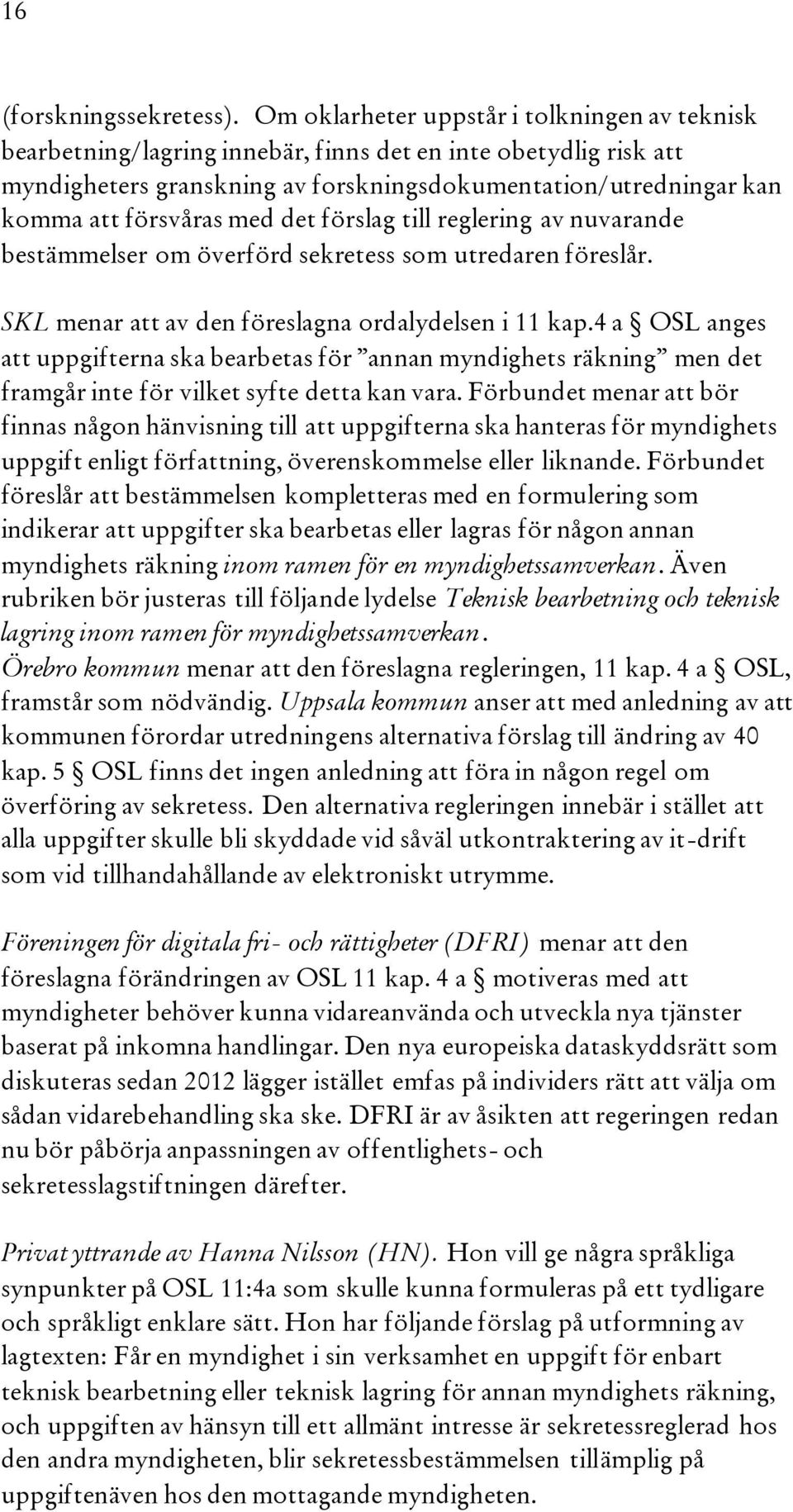 med det förslag till reglering av nuvarande bestämmelser om överförd sekretess som utredaren föreslår. SKL menar att av den föreslagna ordalydelsen i 11 kap.