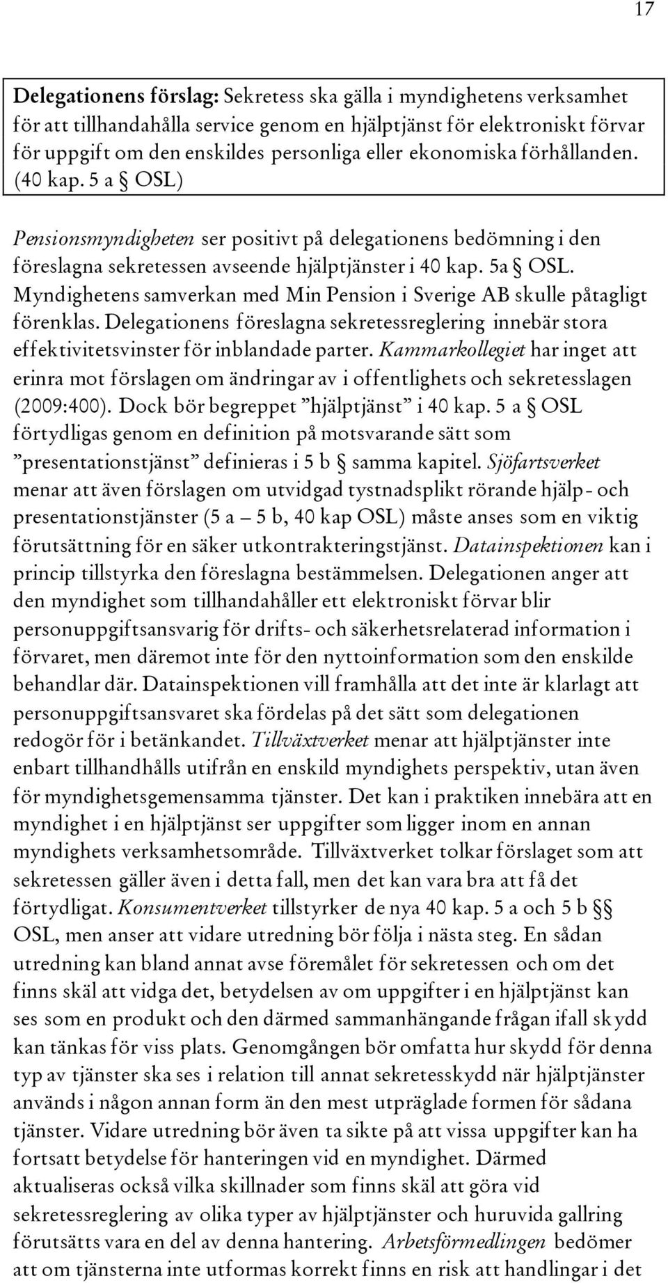 Myndighetens samverkan med Min Pension i Sverige AB skulle påtagligt förenklas. Delegationens föreslagna sekretessreglering innebär stora effektivitetsvinster för inblandade parter.