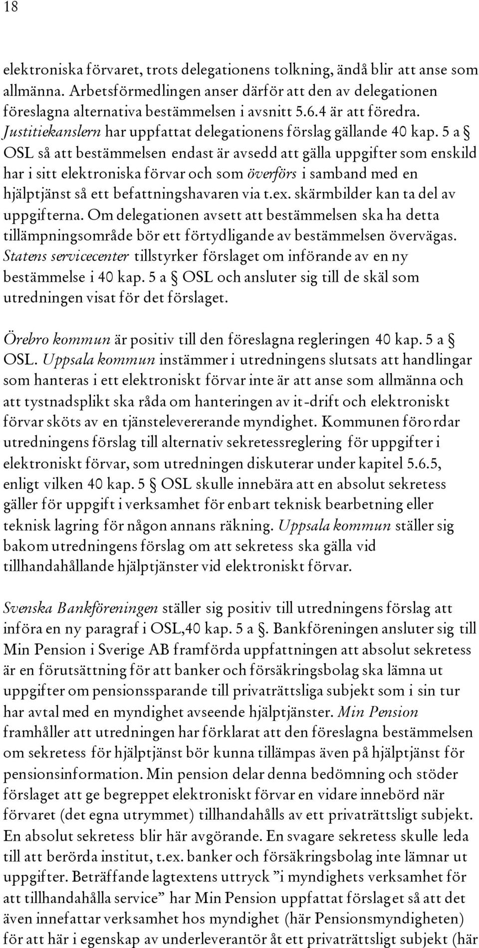 5 a OSL så att bestämmelsen endast är avsedd att gälla uppgifter som enskild har i sitt elektroniska förvar och som överförs i samband med en hjälptjänst så ett befattningshavaren via t.ex.