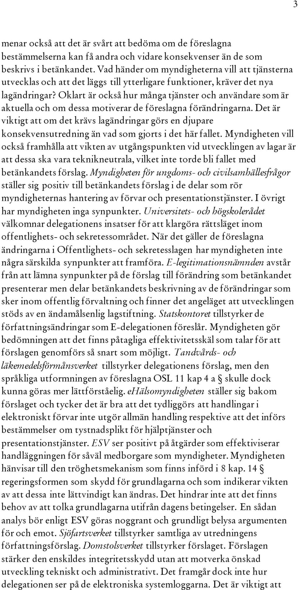 Oklart är också hur många tjänster och användare som är aktuella och om dessa motiverar de föreslagna förändringarna.