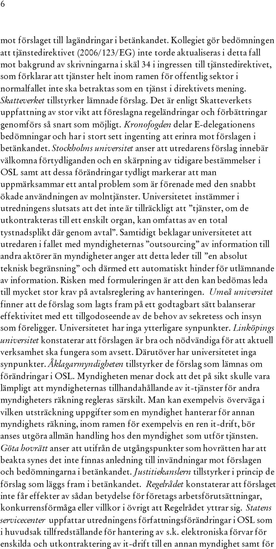 tjänster helt inom ramen för offentlig sektor i normalfallet inte ska betraktas som en tjänst i direktivets mening. Skatteverket tillstyrker lämnade förslag.