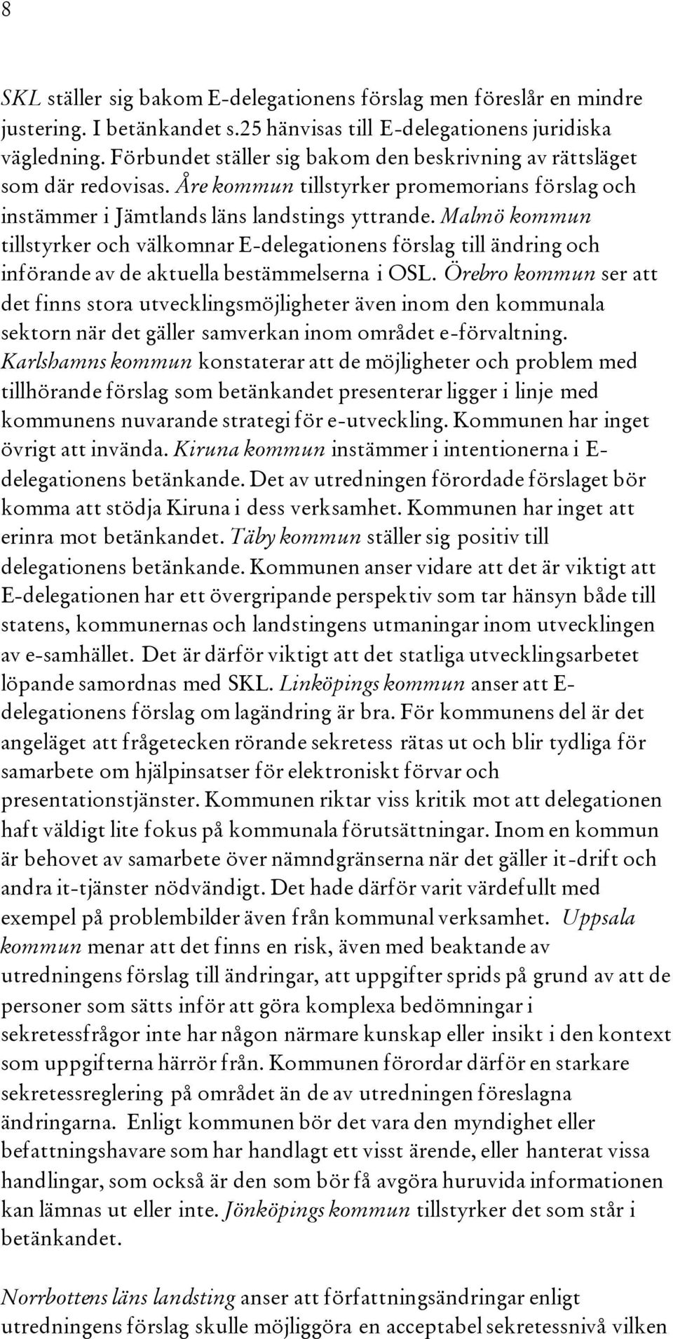 Malmö kommun tillstyrker och välkomnar E-delegationens förslag till ändring och införande av de aktuella bestämmelserna i OSL.