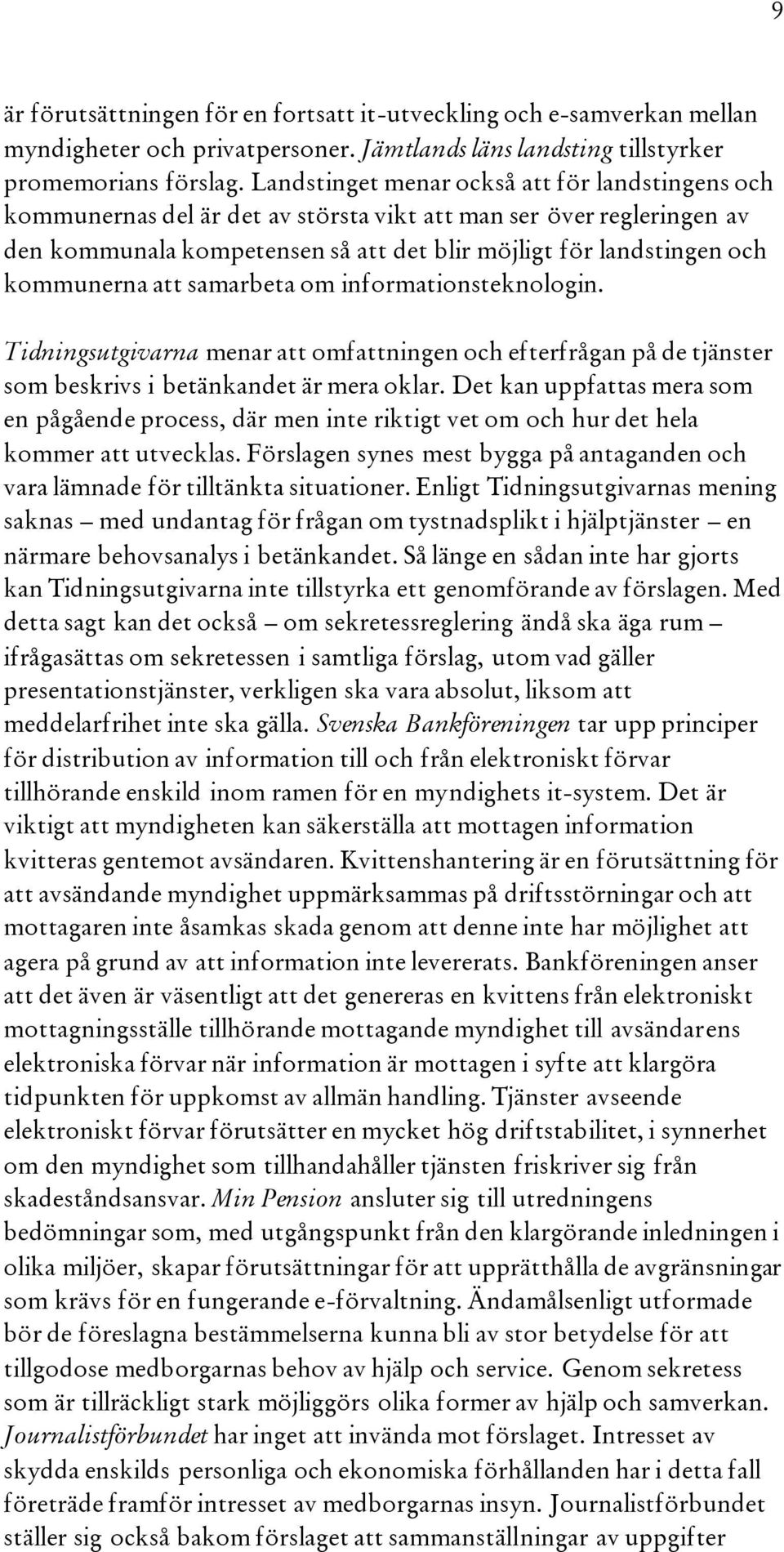 kommunerna att samarbeta om informationsteknologin. Tidningsutgivarna menar att omfattningen och efterfrågan på de tjänster som beskrivs i betänkandet är mera oklar.