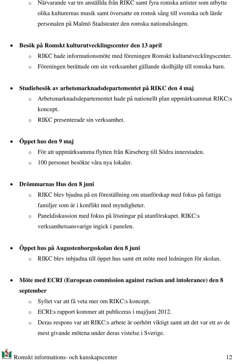 Föreningen berättade m sin verksamhet gällande sklhjälp till rmska barn.