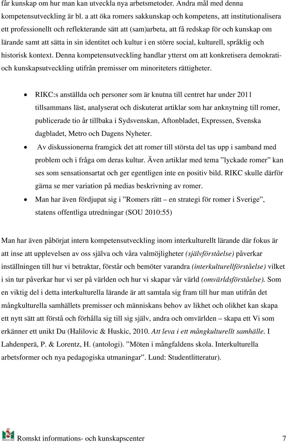 i en större scial, kulturell, språklig ch histrisk kntext. Denna kmpetensutveckling handlar ytterst m att knkretisera demkratich kunskapsutveckling utifrån premisser m minriteters rättigheter.