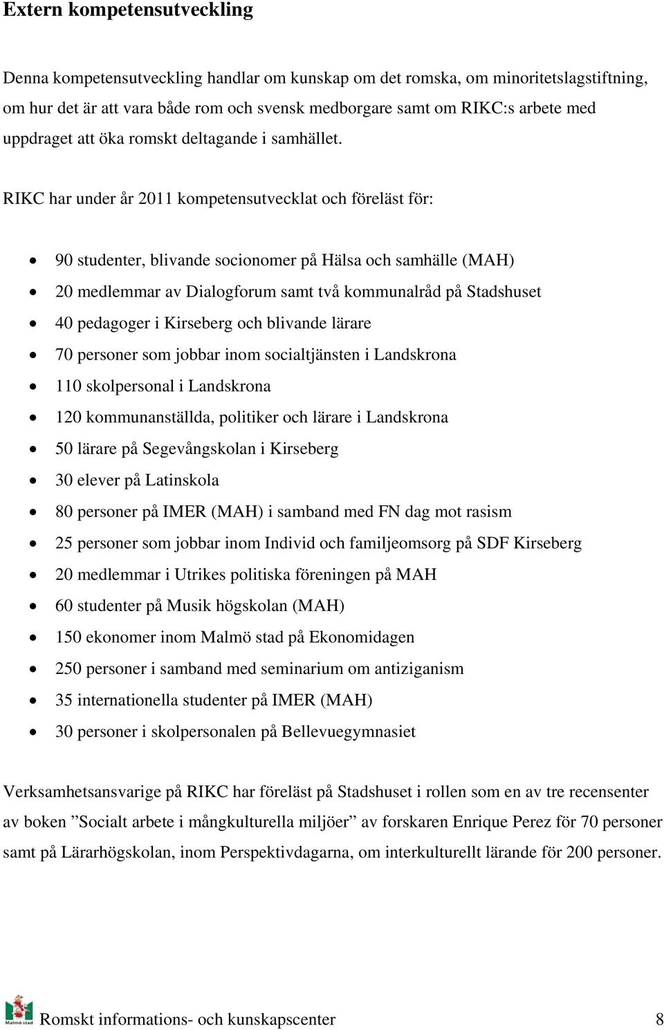 RIKC har under år 2011 kmpetensutvecklat ch föreläst för: 90 studenter, blivande scinmer på Hälsa ch samhälle (MAH) 20 medlemmar av Dialgfrum samt två kmmunalråd på Stadshuset 40 pedagger i Kirseberg