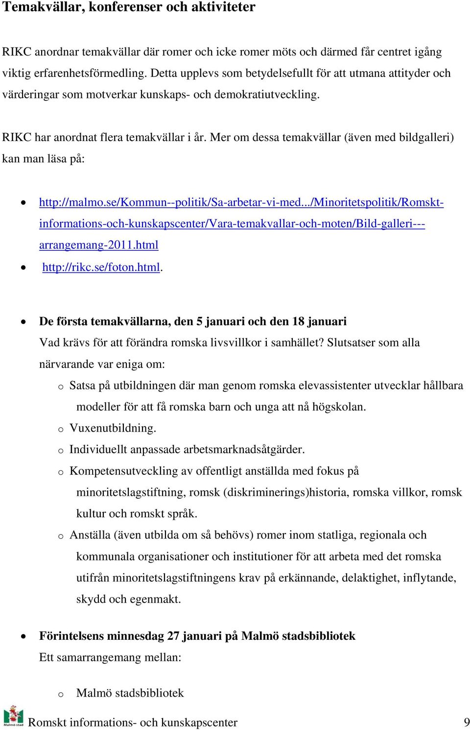 Mer m dessa temakvällar (även med bildgalleri) kan man läsa på: http://malm.se/kmmun--plitik/sa-arbetar-vi-med.