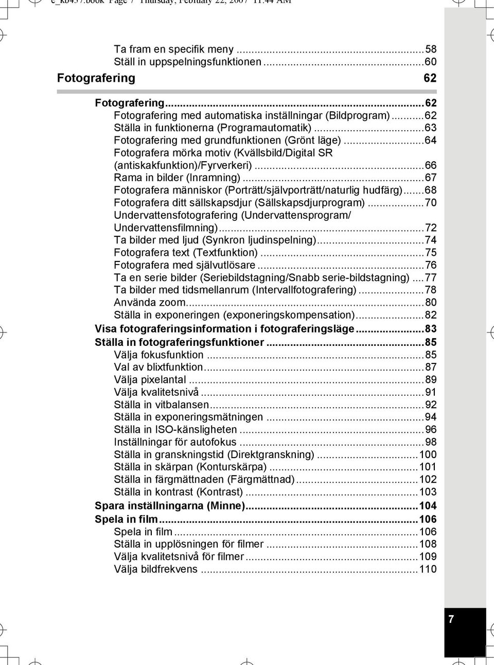 ..64 Fotografera mörka motiv (Kvällsbild/Digital SR (antiskakfunktion)/fyrverkeri)...66 Rama in bilder (Inramning)...67 Fotografera människor (Porträtt/självporträtt/naturlig hudfärg).