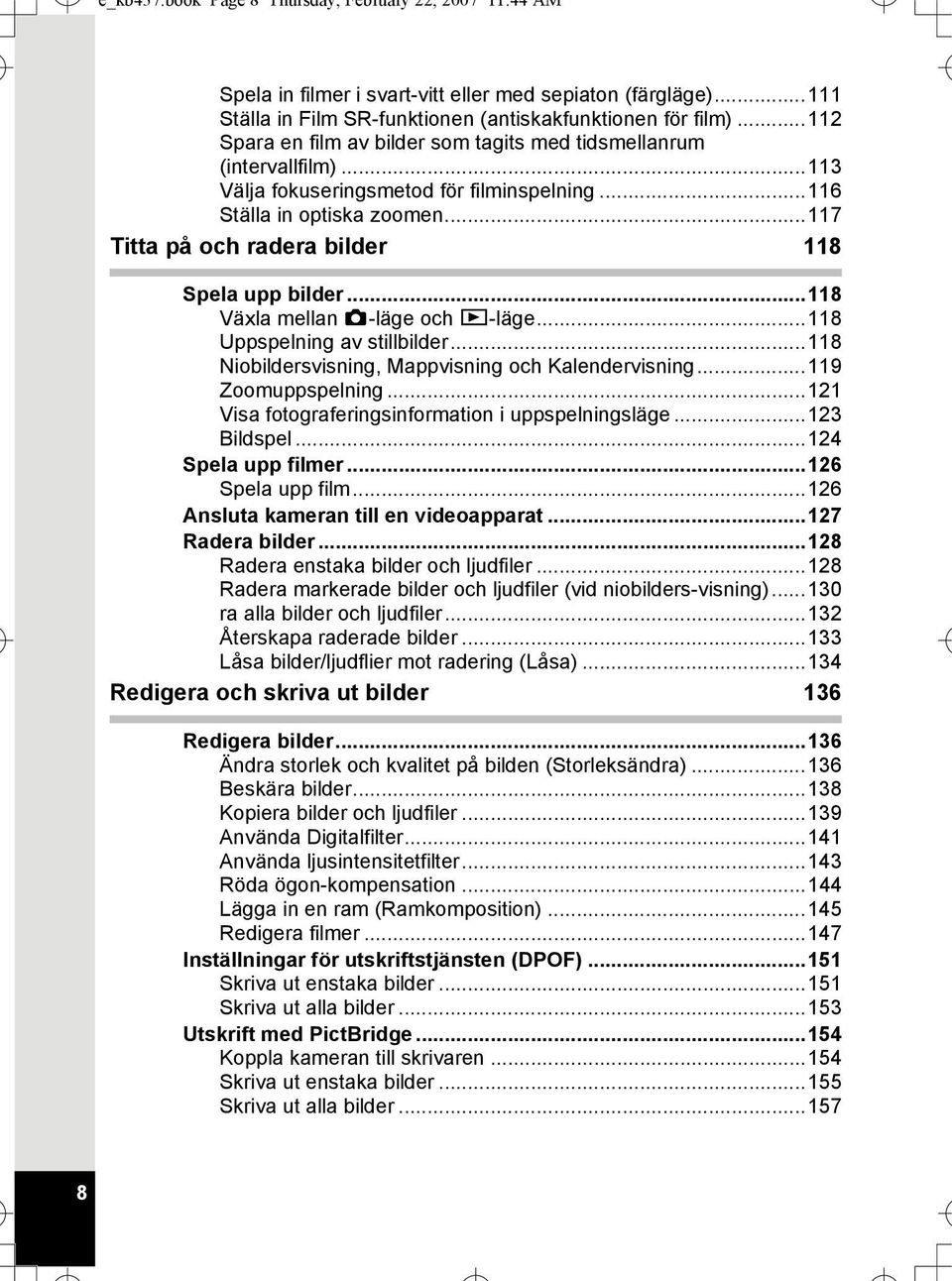 ..117 Titta på och radera bilder 118 Spela upp bilder...118 Växla mellan A-läge och Q-läge...118 Uppspelning av stillbilder...118 Niobildersvisning, Mappvisning och Kalendervisning.