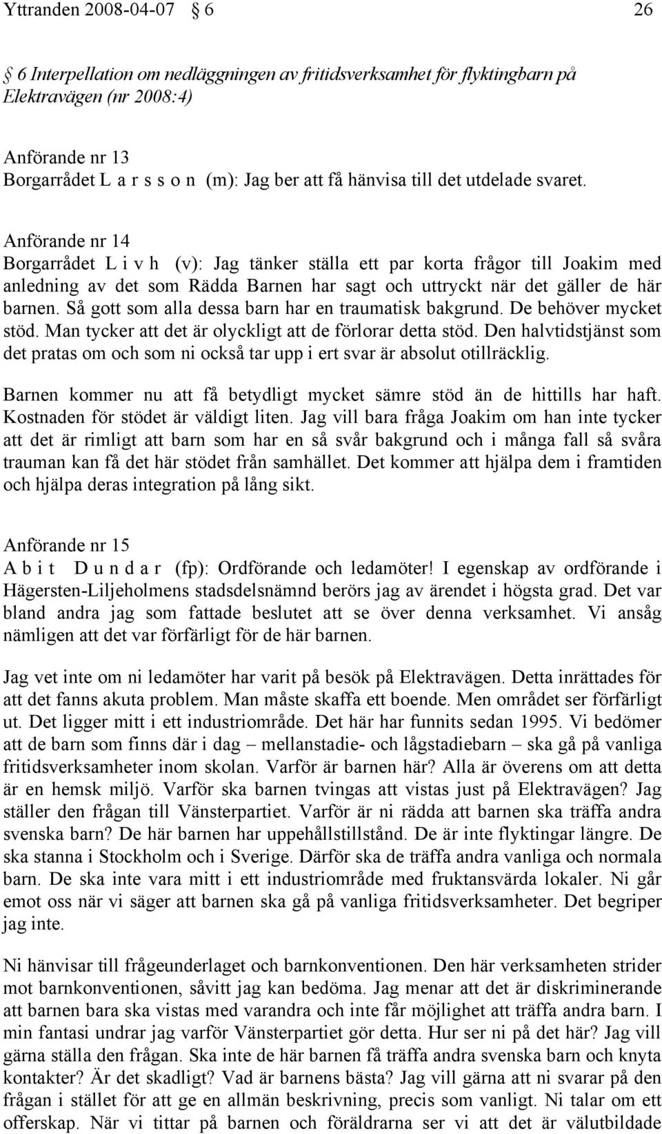 Anförande nr 14 Borgarrådet L i v h (v): Jag tänker ställa ett par korta frågor till Joakim med anledning av det som Rädda Barnen har sagt och uttryckt när det gäller de här barnen.