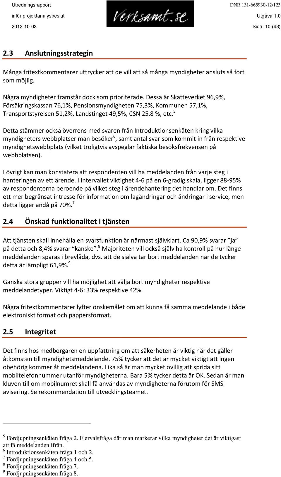 5 Detta stämmer också överrens med svaren från Introduktionsenkäten kring vilka myndigheters webbplatser man besöker 6, samt antal svar som kommit in från respektive myndighetswebbplats (vilket