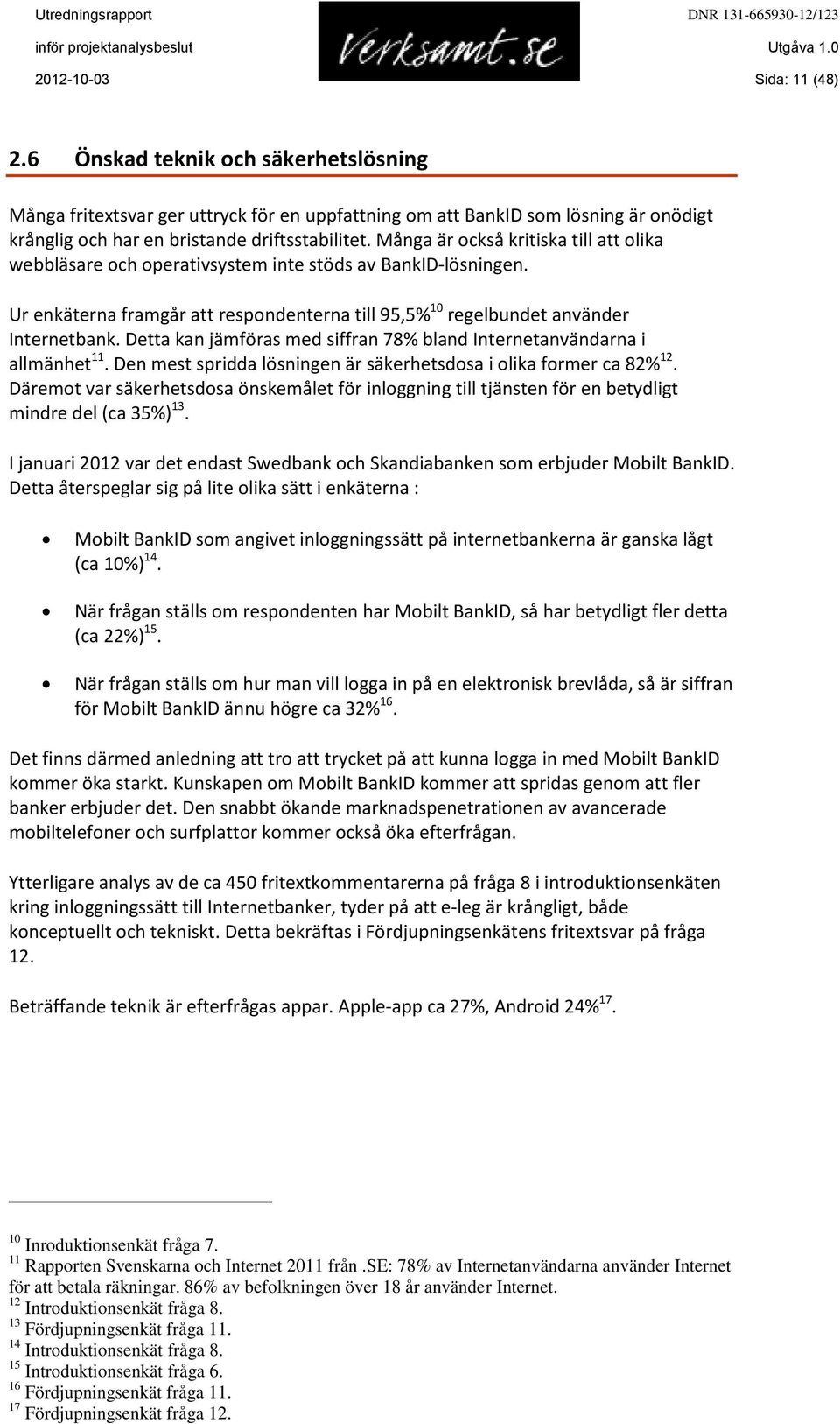 Detta kan jämföras med siffran 78% bland Internetanvändarna i allmänhet 11. Den mest spridda lösningen är säkerhetsdosa i olika former ca 82% 12.