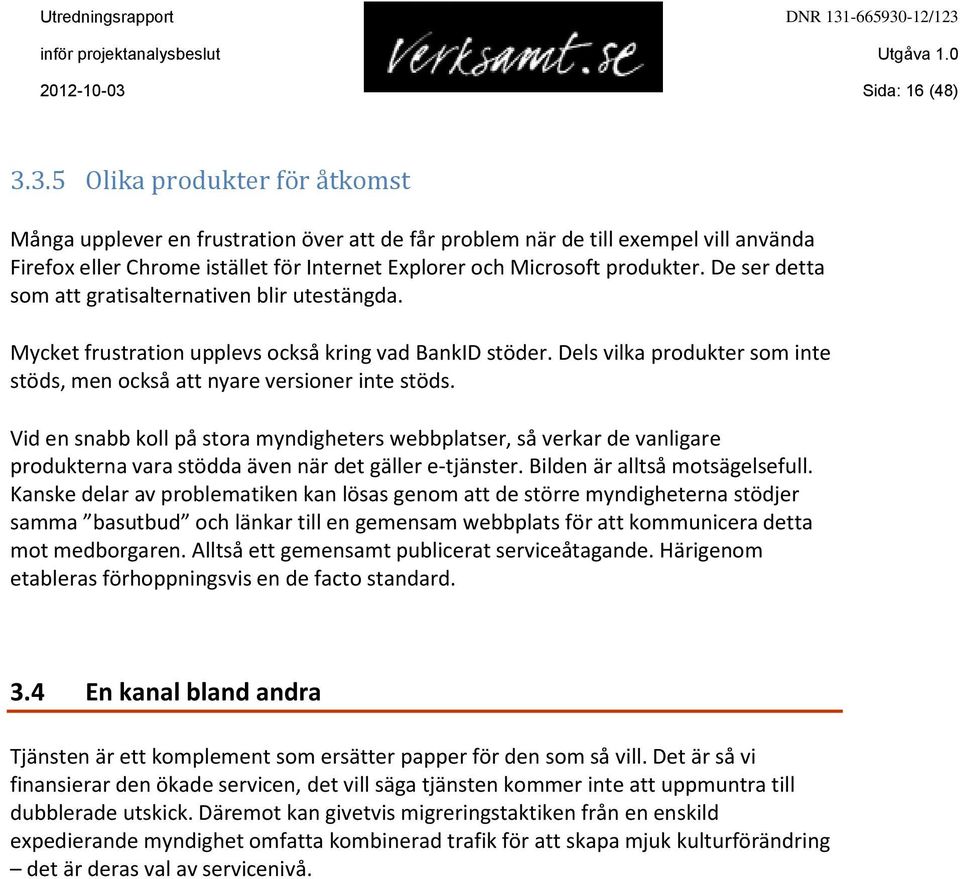 3.5 Olika produkter för åtkomst Många upplever en frustration över att de får problem när de till exempel vill använda Firefox eller Chrome istället för Internet Explorer och Microsoft produkter.