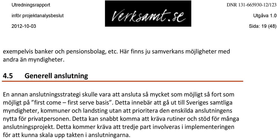 Detta innebär att gå ut till Sveriges samtliga myndigheter, kommuner och landsting utan att prioritera den enskilda anslutningens nytta för privatpersonen.