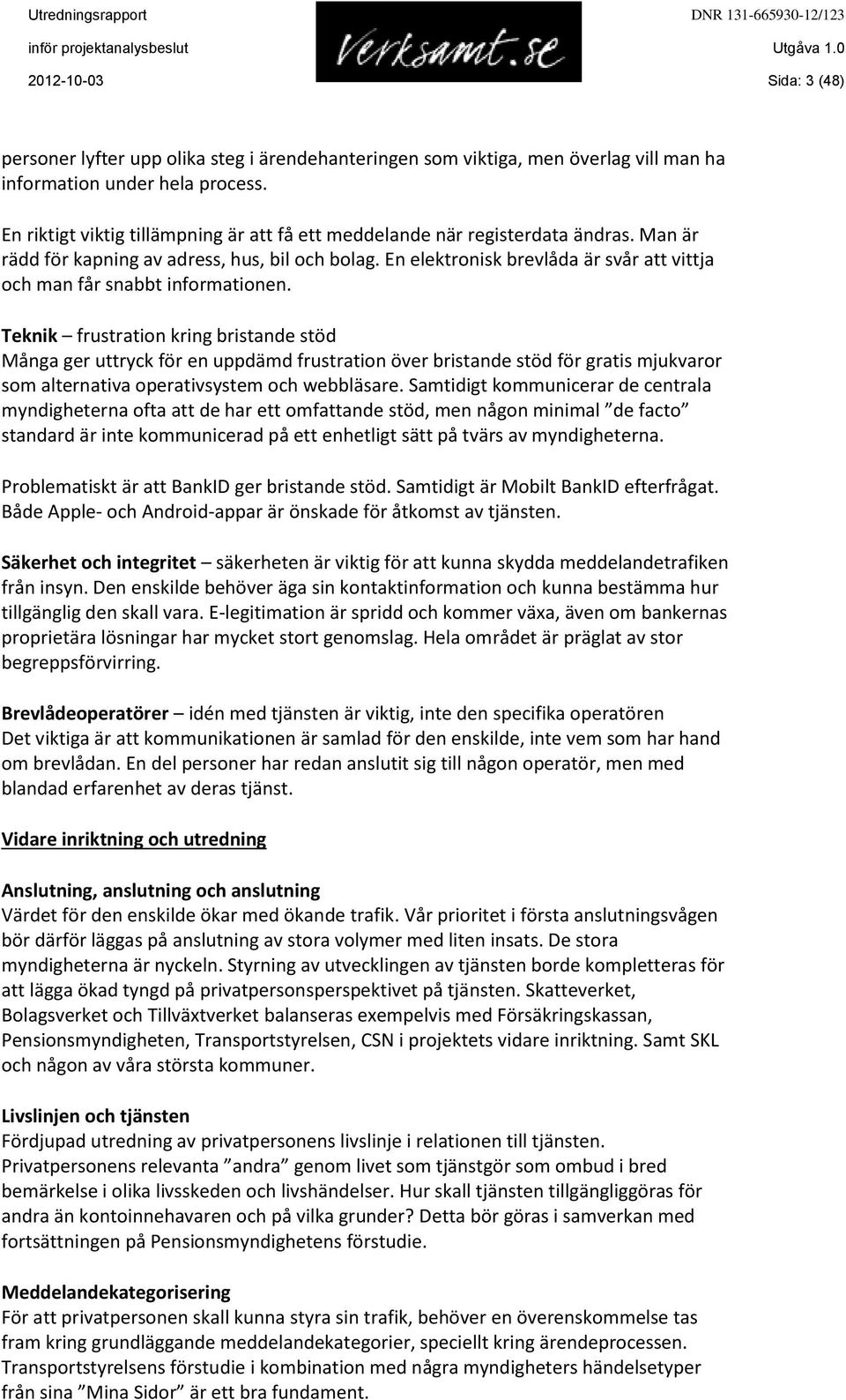 En elektronisk brevlåda är svår att vittja och man får snabbt informationen.