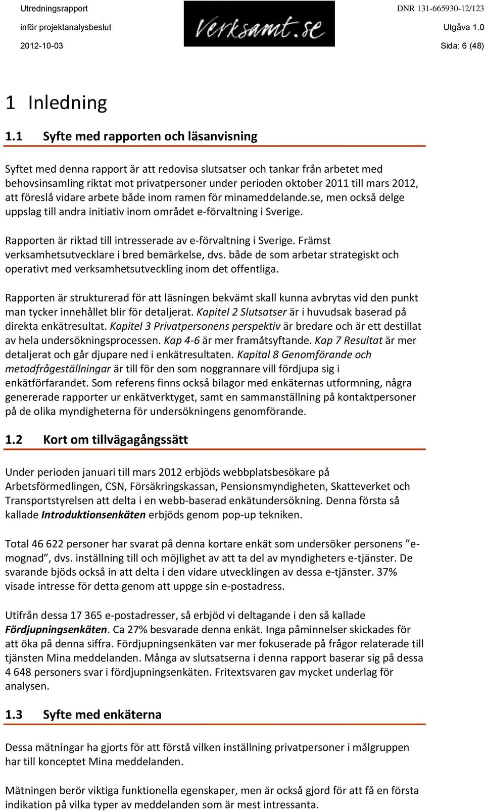 2012, att föreslå vidare arbete både inom ramen för minameddelande.se, men också delge uppslag till andra initiativ inom området e-förvaltning i Sverige.