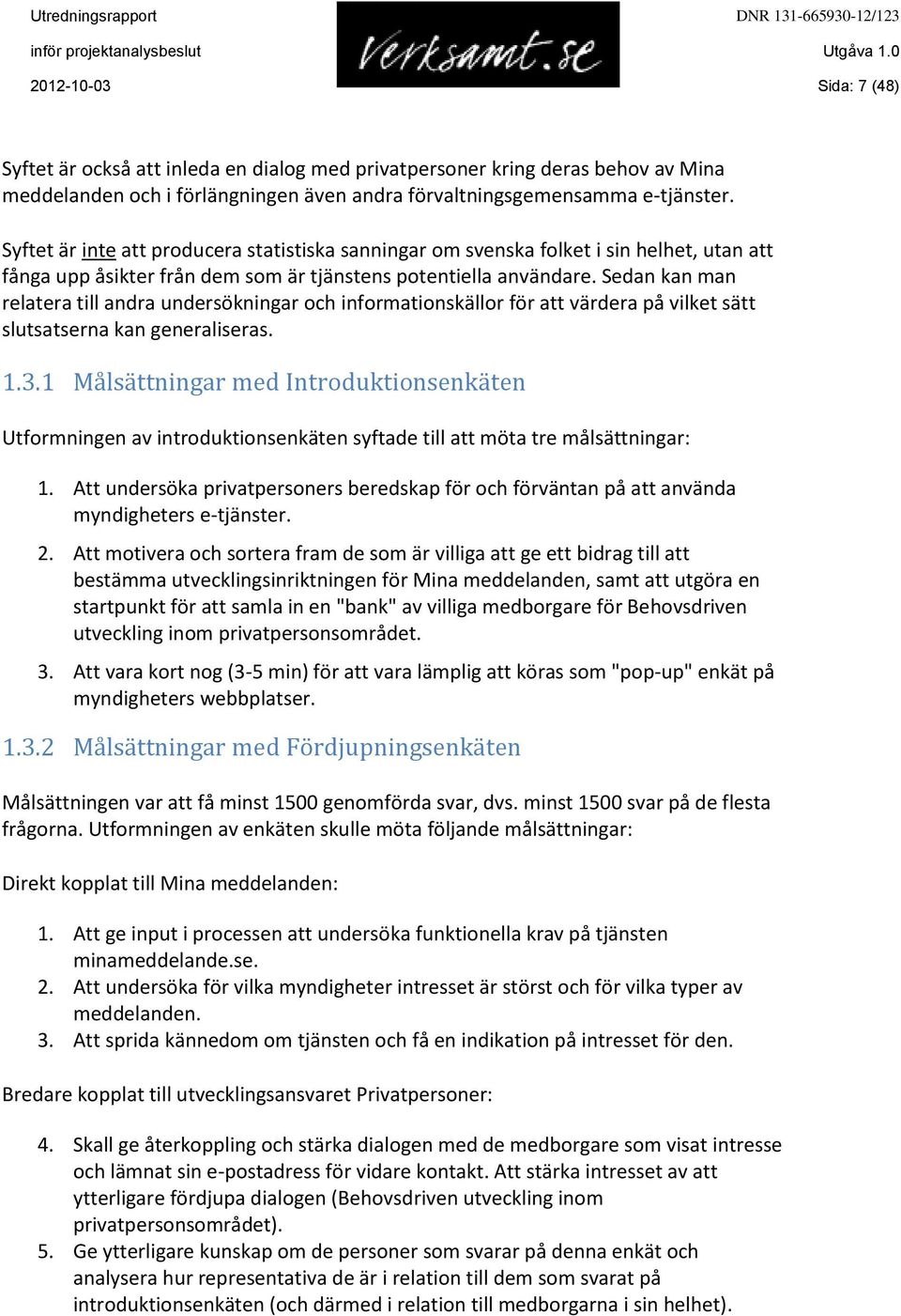 Sedan kan man relatera till andra undersökningar och informationskällor för att värdera på vilket sätt slutsatserna kan generaliseras. 1.3.