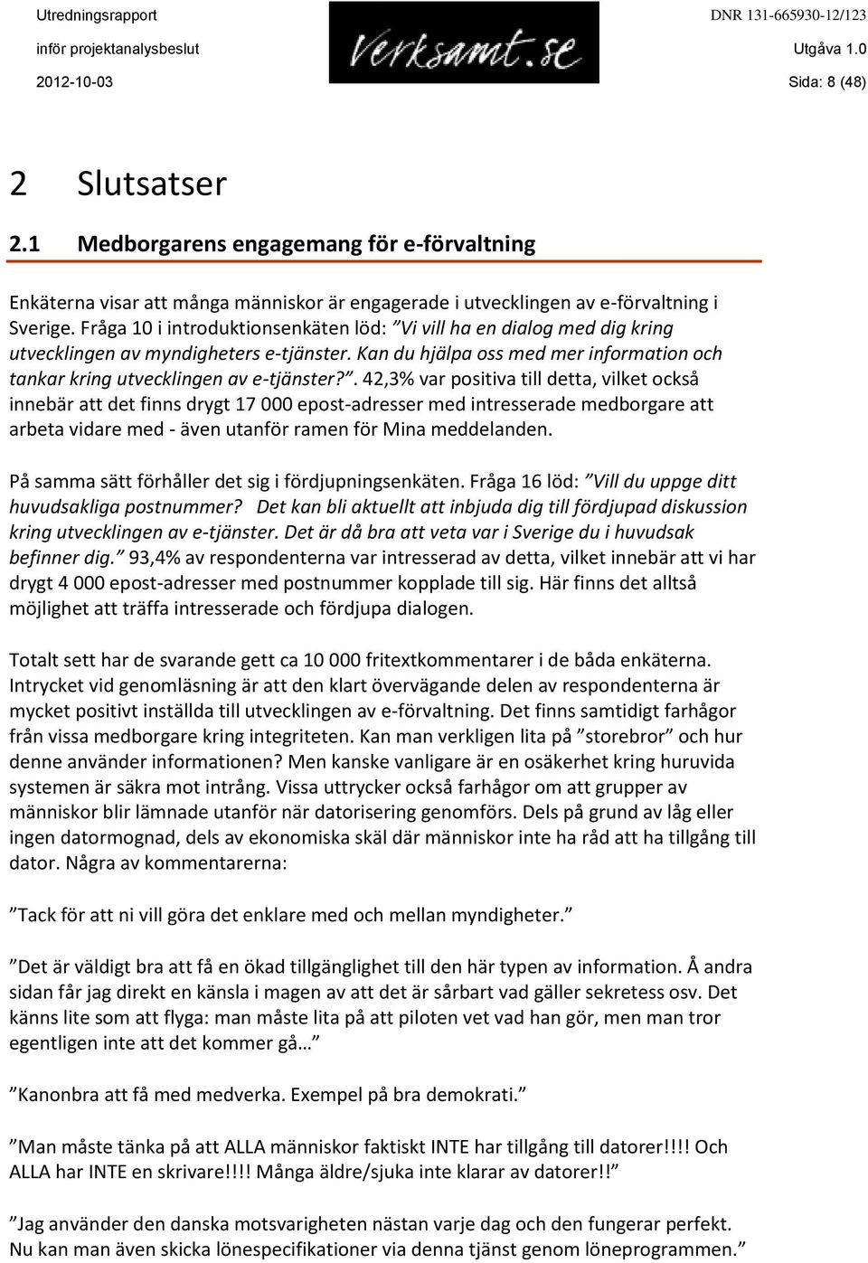 . 42,3% var positiva till detta, vilket också innebär att det finns drygt 17 000 epost-adresser med intresserade medborgare att arbeta vidare med - även utanför ramen för Mina meddelanden.