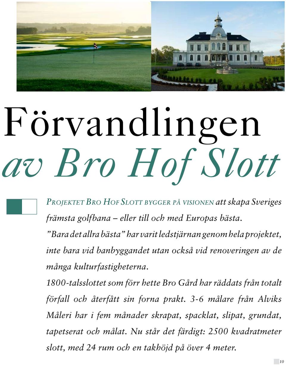 kulturfastigheterna. 1800-talsslottet som förr hette Bro Gård har räddats från totalt förfall och återfått sin forna prakt.