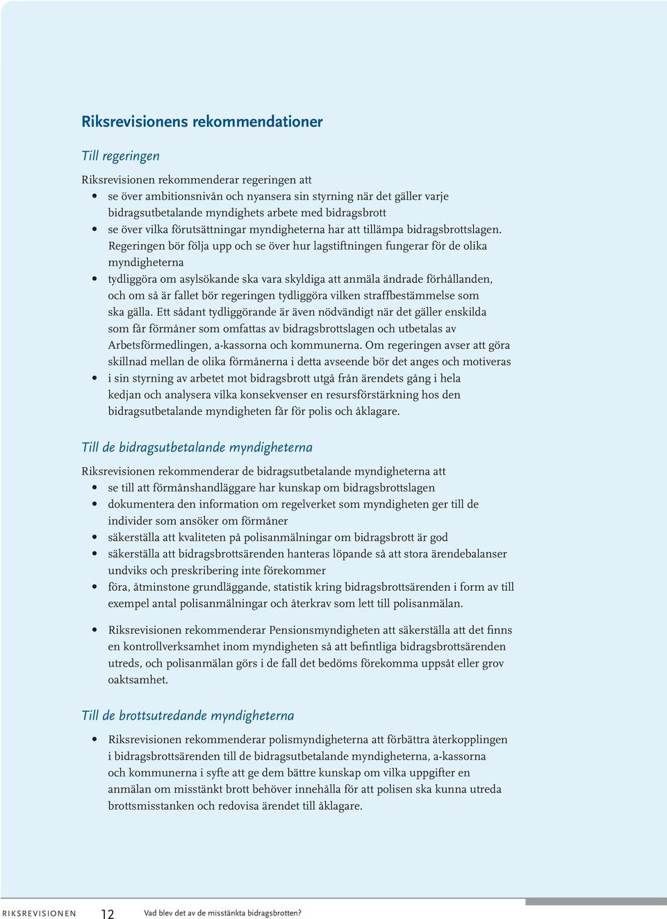 Regeringen bör följa upp och se över hur lagstiftningen fungerar för de olika myndigheterna tydliggöra om asylsökande ska vara skyldiga att anmäla ändrade förhållanden, och om så är fallet bör