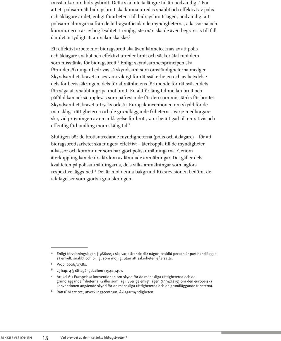 bidragsutbetalande myndigheterna, a-kassorna och kommunerna är av hög kvalitet. I möjligaste mån ska de även begränsas till fall där det är tydligt att anmälan ska ske.