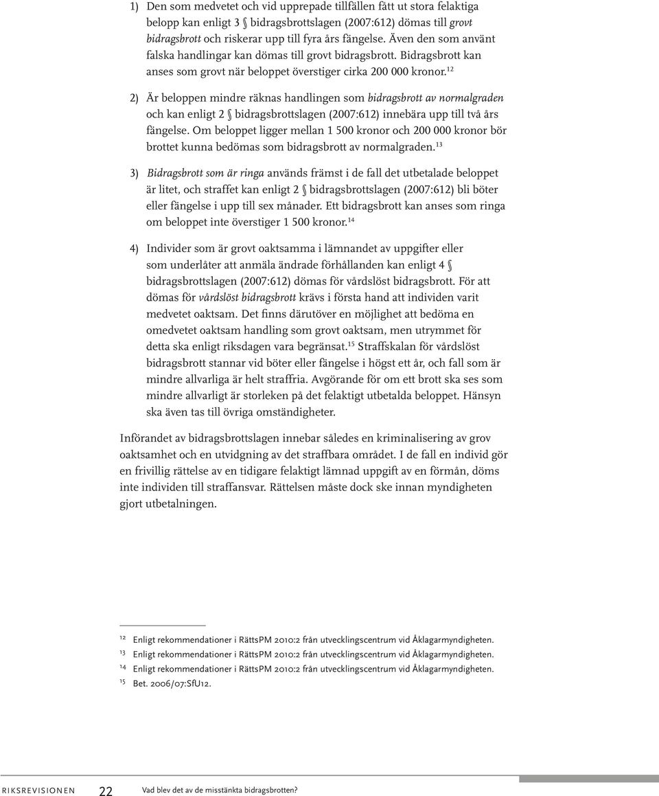 12 2) Är beloppen mindre räknas handlingen som bidragsbrott av normalgraden och kan enligt 2 bidragsbrottslagen (2007:612) innebära upp till två års fängelse.