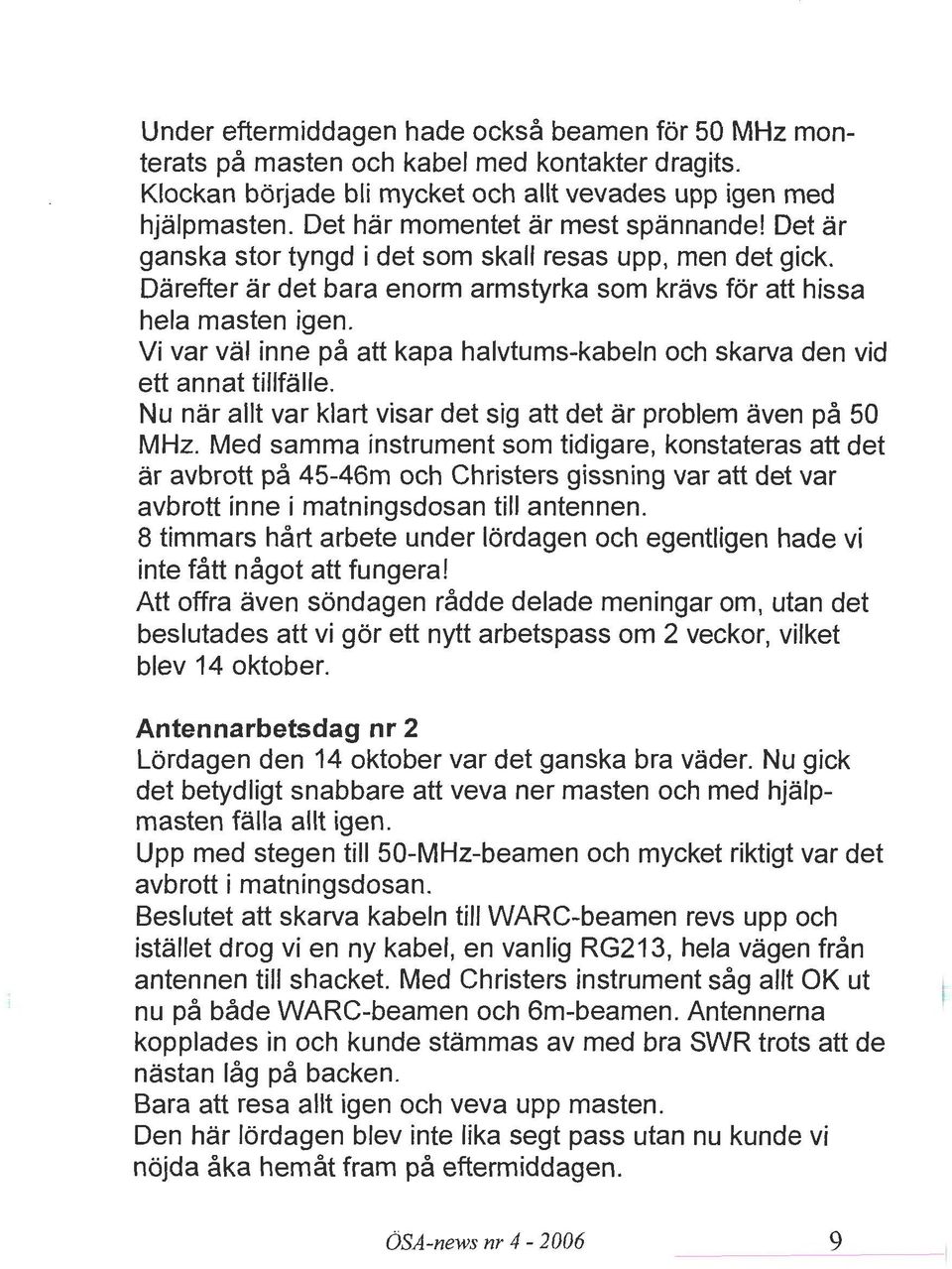 Vi var val inne pa att kapa halvtums-kabeln och skarva den vid ett annat tillfalle. Nu nar allt var klart visar det sig att det ar problem aven pa 50 MHz.