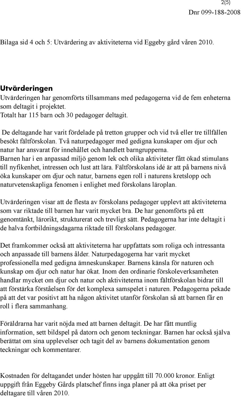 Två naturpedagoger med gedigna kunskaper om djur och natur har ansvarat för innehållet och handlett barngrupperna.