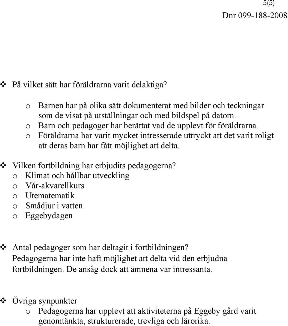 Vilken fortbildning har erbjudits pedagogerna? o Klimat och hållbar utveckling o Vår-akvarellkurs o Utematematik o Smådjur i vatten o Eggebydagen Antal pedagoger som har deltagit i fortbildningen?