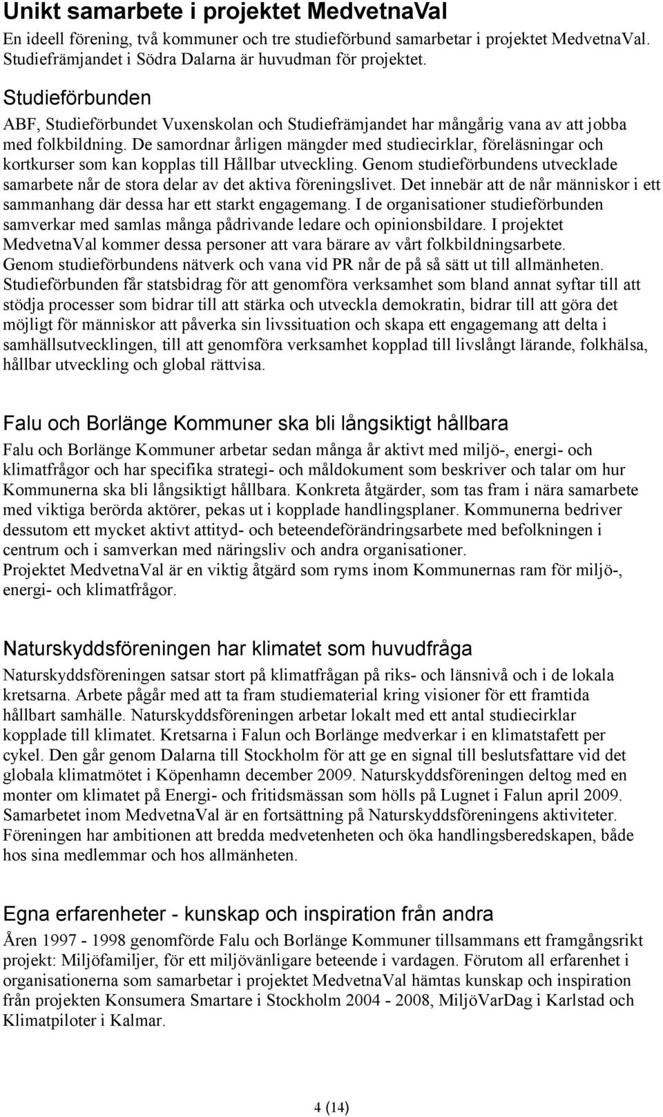 De samordnar årligen mängder med studiecirklar, föreläsningar och kortkurser som kan kopplas till Hållbar utveckling.