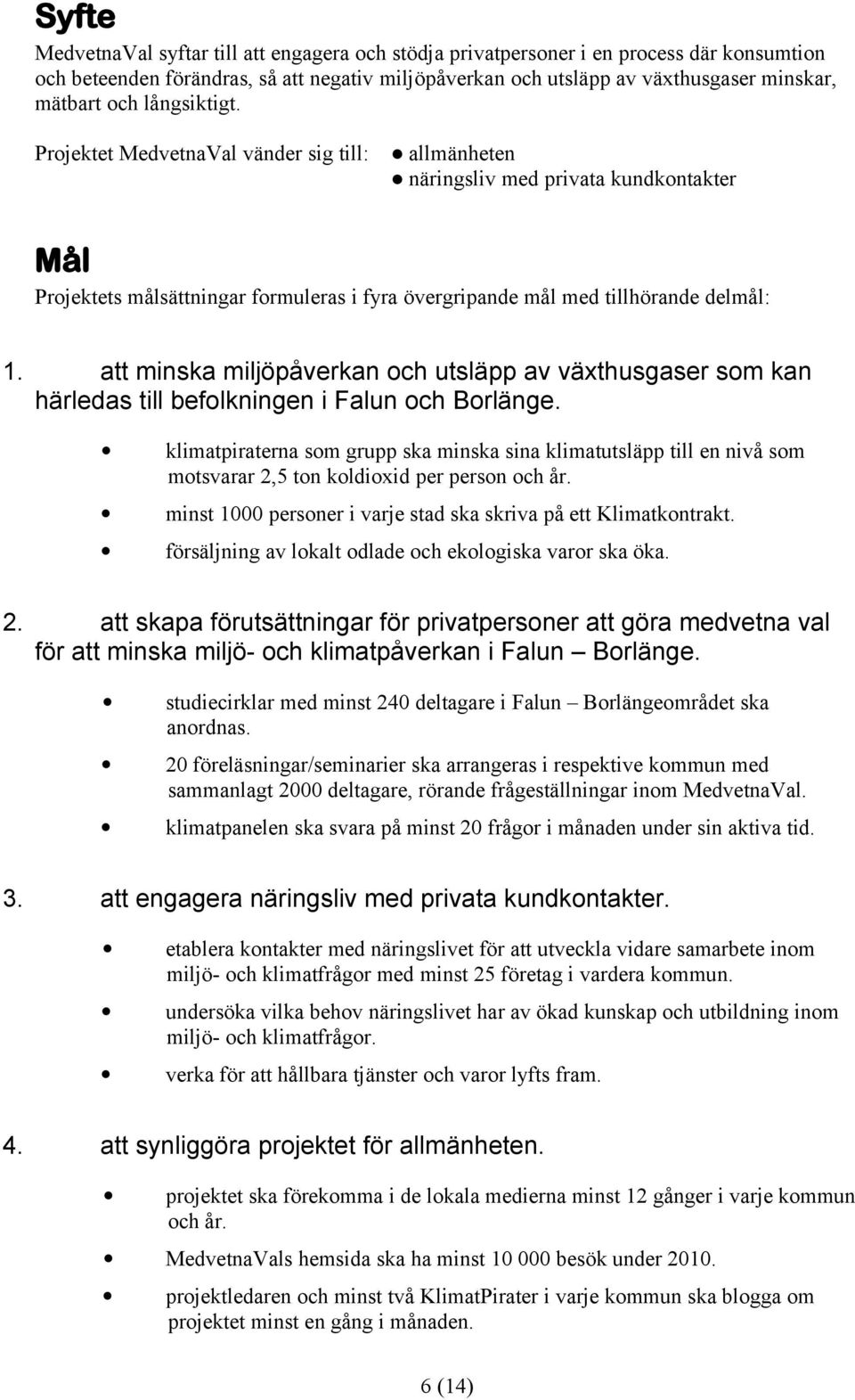 att minska miljöpåverkan och utsläpp av växthusgaser som kan härledas till befolkningen i Falun och Borlänge.