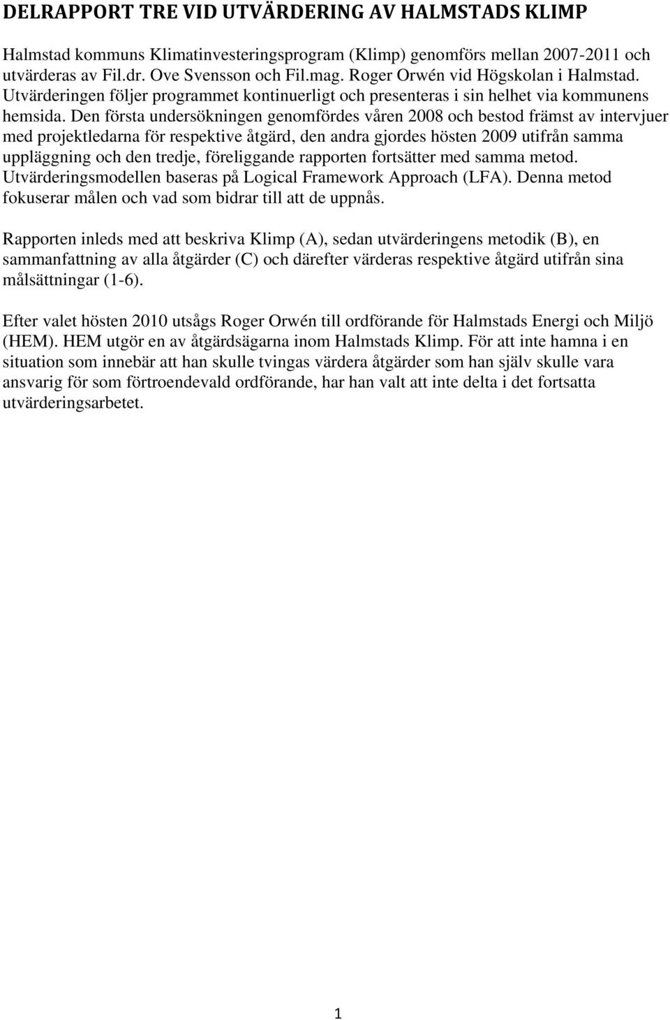 Den första undersökningen genomfördes våren 2008 och bestod främst av intervjuer med projektledarna för respektive åtgärd, den andra gjordes hösten 2009 utifrån samma uppläggning och den tredje,